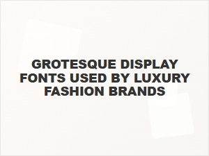 The Grotesque Fonts of High Fashion