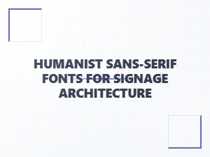 A Humanist Sans-Serif Approach for Architectural Signage
