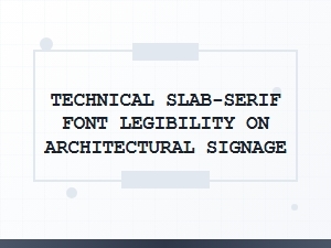 Deciphering Technical Slab-Serifs for Architectural Signage